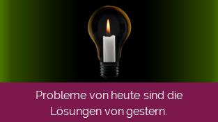 Probleme von heute sind die Lösungen von gestern.